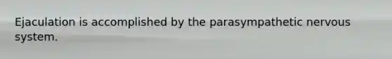 Ejaculation is accomplished by the parasympathetic <a href='https://www.questionai.com/knowledge/kThdVqrsqy-nervous-system' class='anchor-knowledge'>nervous system</a>.