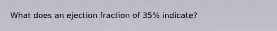 What does an ejection fraction of 35% indicate?