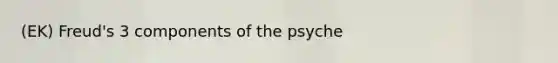 (EK) Freud's 3 components of the psyche