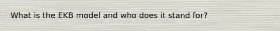 What is the EKB model and who does it stand for?