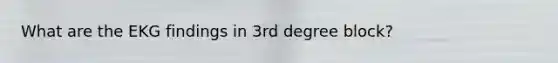 What are the EKG findings in 3rd degree block?