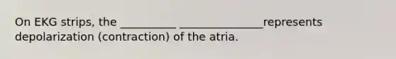 On EKG strips, the __________ _______________represents depolarization (contraction) of the atria.