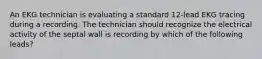 An EKG technician is evaluating a standard 12-lead EKG tracing during a recording. The technician should recognize the electrical activity of the septal wall is recording by which of the following leads?