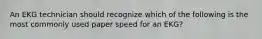 An EKG technician should recognize which of the following is the most commonly used paper speed for an EKG?