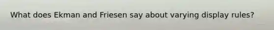 What does Ekman and Friesen say about varying display rules?