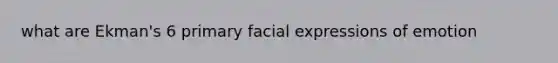 what are Ekman's 6 primary facial expressions of emotion