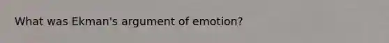 What was Ekman's argument of emotion?