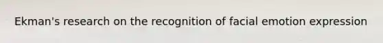 Ekman's research on the recognition of facial emotion expression