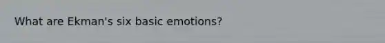 What are Ekman's six basic emotions?