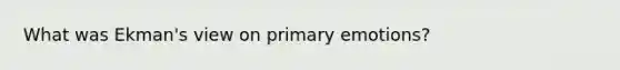 What was Ekman's view on primary emotions?