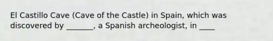 El Castillo Cave (Cave of the Castle) in Spain, which was discovered by _______, a Spanish archeologist, in ____