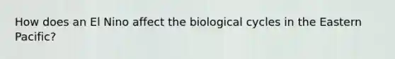 How does an El Nino affect the biological cycles in the Eastern Pacific?