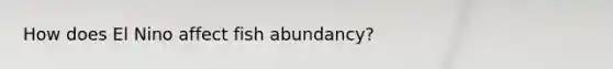 How does El Nino affect fish abundancy?
