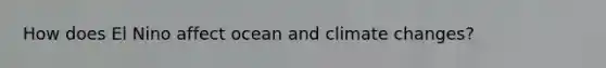 How does El Nino affect ocean and climate changes?