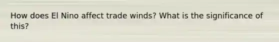 How does El Nino affect trade winds? What is the significance of this?