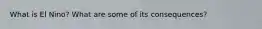 What is El Nino? What are some of its consequences?