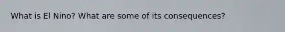 What is El Nino? What are some of its consequences?