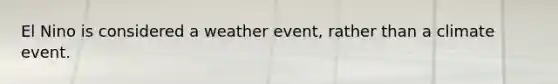 El Nino is considered a weather event, rather than a climate event.