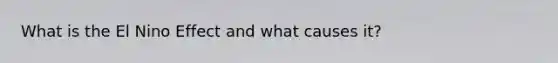 What is the El Nino Effect and what causes it?