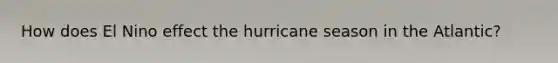 How does El Nino effect the hurricane season in the Atlantic?