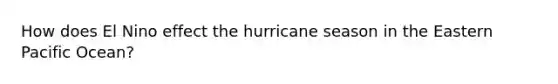 How does El Nino effect the hurricane season in the Eastern Pacific Ocean?