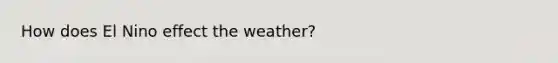 How does El Nino effect the weather?