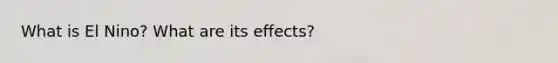 What is El Nino? What are its effects?