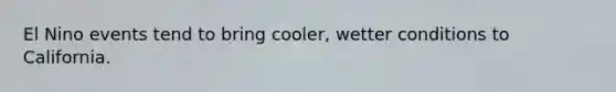 El Nino events tend to bring cooler, wetter conditions to California.