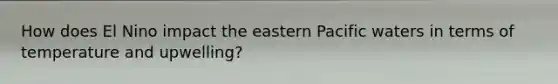 How does El Nino impact the eastern Pacific waters in terms of temperature and upwelling?