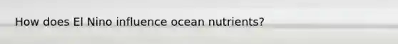 How does El Nino influence ocean nutrients?