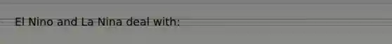 El Nino and La Nina deal with: