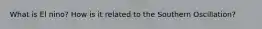 What is El nino? How is it related to the Southern Oscillation?