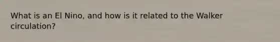 What is an El Nino, and how is it related to the Walker circulation?