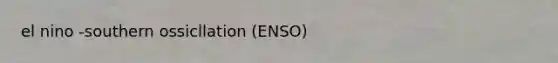 el nino -southern ossicllation (ENSO)