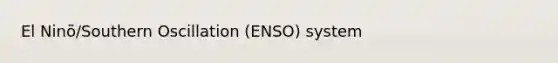 El Ninõ/Southern Oscillation (ENSO) system