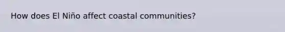 How does El Niño affect coastal communities?