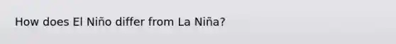 How does El Niño differ from La Niña?