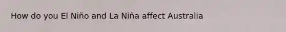 How do you El Niño and La Niña affect Australia