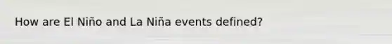 How are El Niño and La Niña events defined?