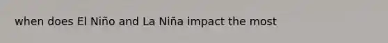 when does El Niño and La Niña impact the most