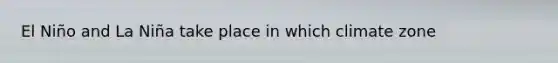 El Niño and La Niña take place in which climate zone