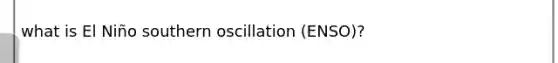 what is El Niño southern oscillation (ENSO)?