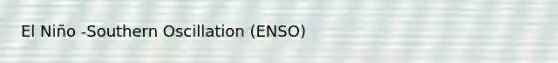 El Niño -Southern Oscillation (ENSO)