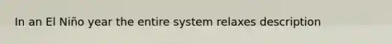 In an El Niño year the entire system relaxes description