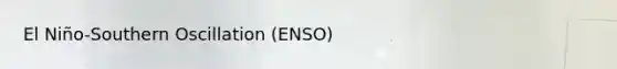 El Niño-Southern Oscillation (ENSO)