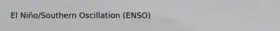 El Niño/Southern Oscillation (ENSO)