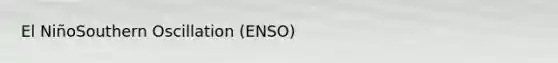 El NiñoSouthern Oscillation (ENSO)