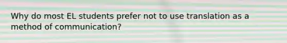 Why do most EL students prefer not to use translation as a method of communication?