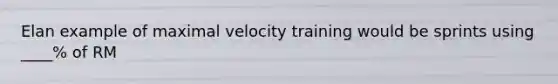 Elan example of maximal velocity training would be sprints using ____% of RM