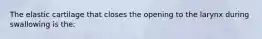 The elastic cartilage that closes the opening to the larynx during swallowing is the: